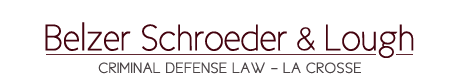 Experienced La Crosse Criminal Defense Attorneys, Belzer, Schroeder & Lough
